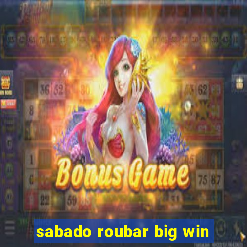 sabado roubar big win